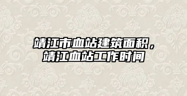 靖江市血站建筑面積，靖江血站工作時間