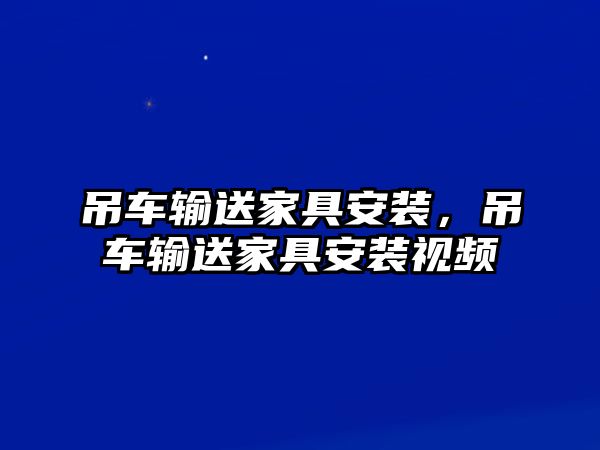 吊車輸送家具安裝，吊車輸送家具安裝視頻