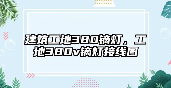 建筑工地380鏑燈，工地380v鏑燈接線圖