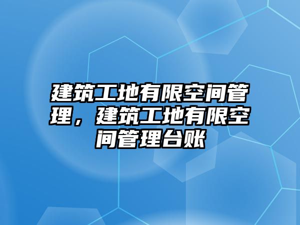 建筑工地有限空間管理，建筑工地有限空間管理臺賬