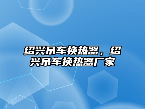 紹興吊車換熱器，紹興吊車換熱器廠家