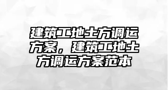 建筑工地土方調(diào)運(yùn)方案，建筑工地土方調(diào)運(yùn)方案范本