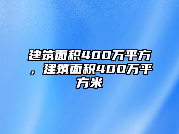 建筑面積400萬平方，建筑面積400萬平方米