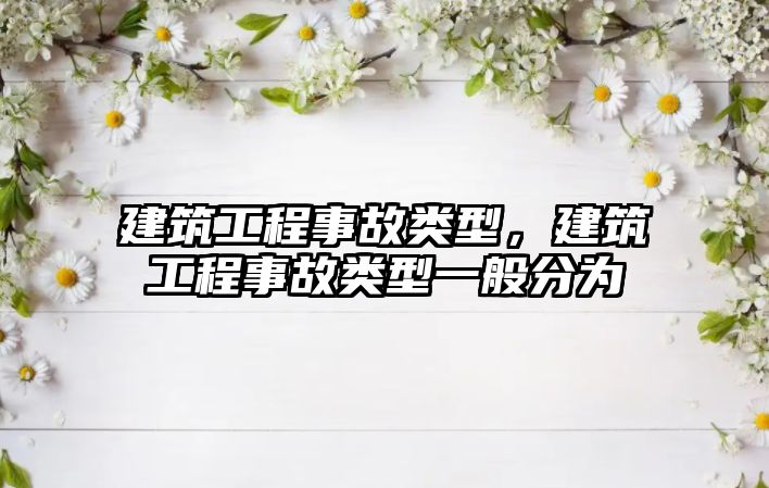 建筑工程事故類型，建筑工程事故類型一般分為