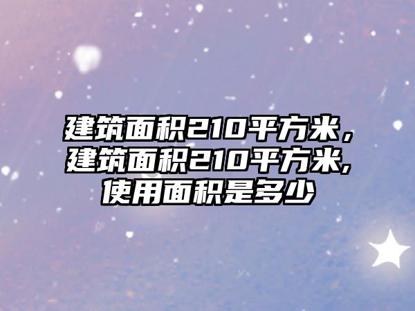 建筑面積210平方米，建筑面積210平方米,使用面積是多少