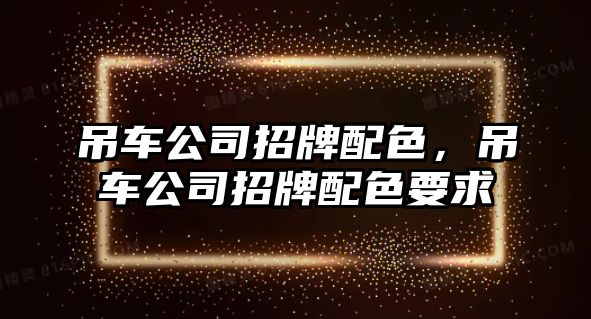 吊車公司招牌配色，吊車公司招牌配色要求