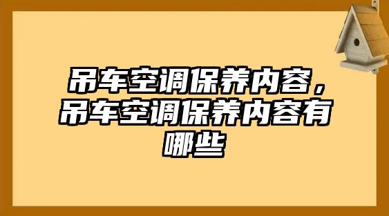 吊車(chē)空調(diào)保養(yǎng)內(nèi)容，吊車(chē)空調(diào)保養(yǎng)內(nèi)容有哪些