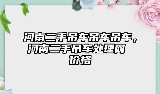 河南二手吊車吊車吊車，河南二手吊車處理網(wǎng) 價格