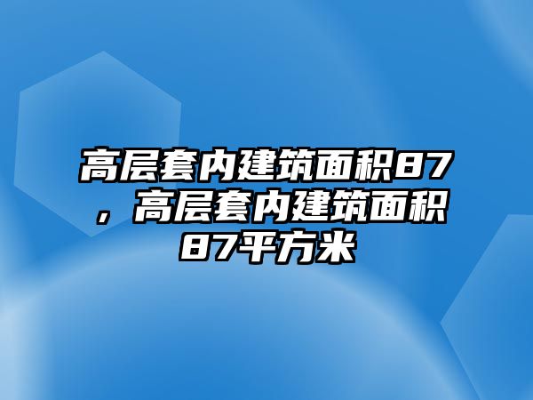 高層套內(nèi)建筑面積87，高層套內(nèi)建筑面積87平方米