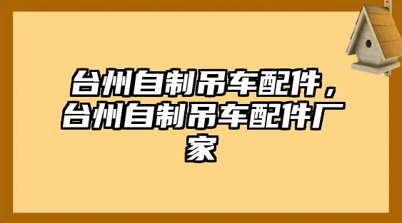 臺州自制吊車配件，臺州自制吊車配件廠家