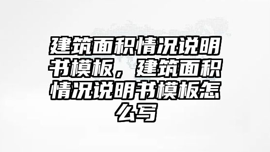 建筑面積情況說明書模板，建筑面積情況說明書模板怎么寫