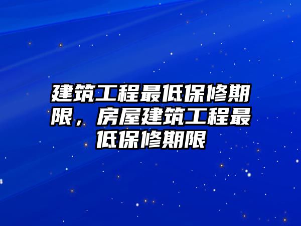 建筑工程最低保修期限，房屋建筑工程最低保修期限