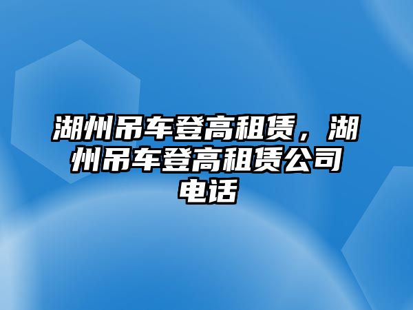 湖州吊車登高租賃，湖州吊車登高租賃公司電話