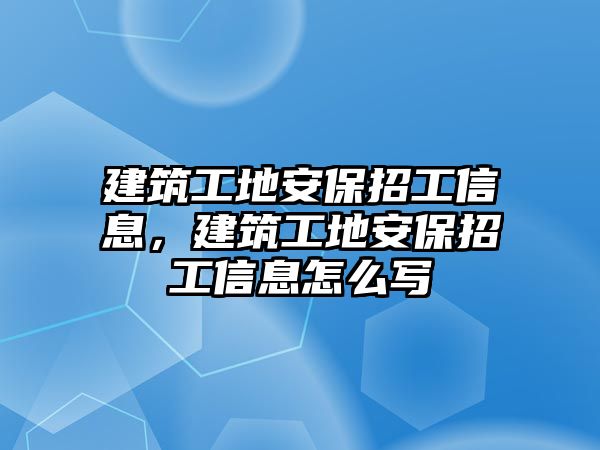 建筑工地安保招工信息，建筑工地安保招工信息怎么寫