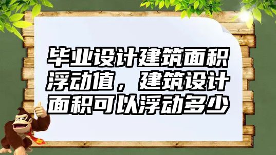 畢業(yè)設(shè)計建筑面積浮動值，建筑設(shè)計面積可以浮動多少