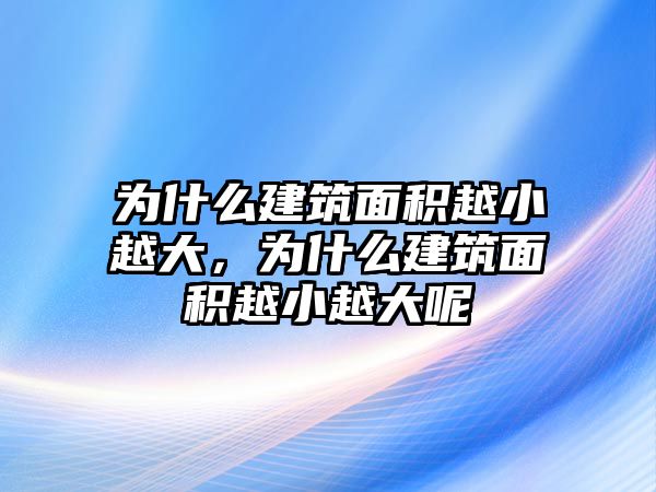 為什么建筑面積越小越大，為什么建筑面積越小越大呢