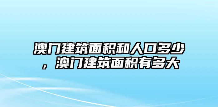 澳門建筑面積和人口多少，澳門建筑面積有多大