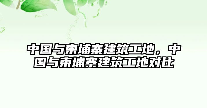 中國(guó)與柬埔寨建筑工地，中國(guó)與柬埔寨建筑工地對(duì)比