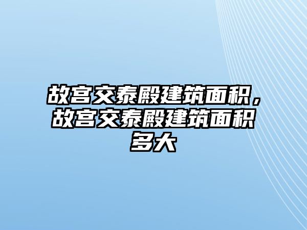 故宮交泰殿建筑面積，故宮交泰殿建筑面積多大