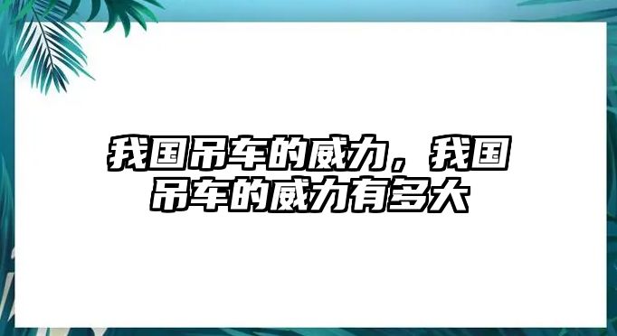 我國吊車的威力，我國吊車的威力有多大