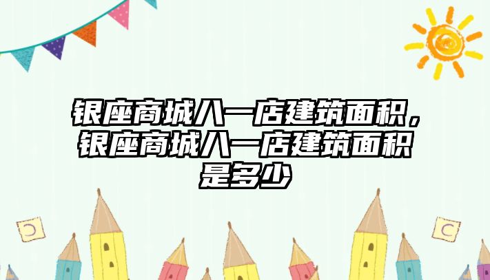 銀座商城八一店建筑面積，銀座商城八一店建筑面積是多少