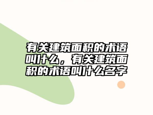 有關(guān)建筑面積的術(shù)語叫什么，有關(guān)建筑面積的術(shù)語叫什么名字