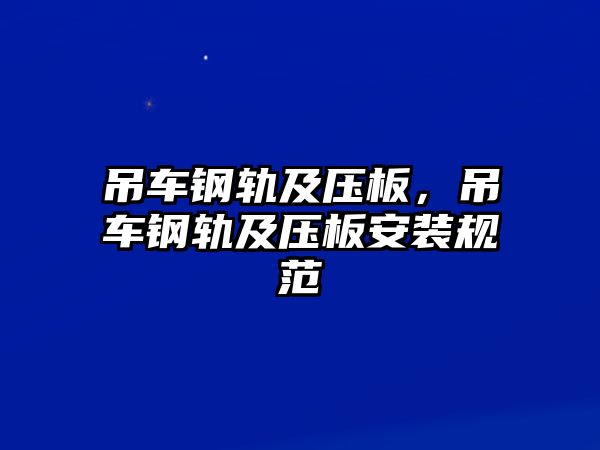 吊車鋼軌及壓板，吊車鋼軌及壓板安裝規(guī)范