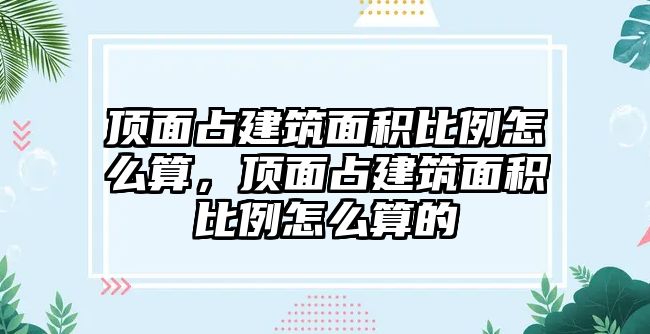 頂面占建筑面積比例怎么算，頂面占建筑面積比例怎么算的