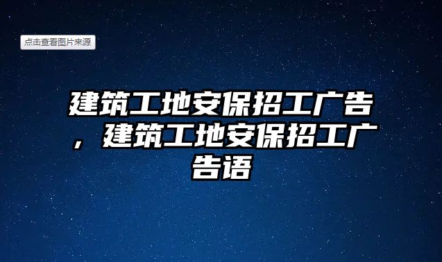 建筑工地安保招工廣告，建筑工地安保招工廣告語