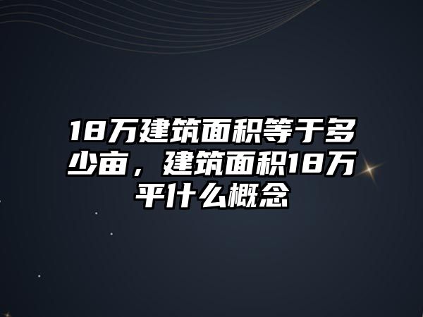 18萬建筑面積等于多少畝，建筑面積18萬平什么概念