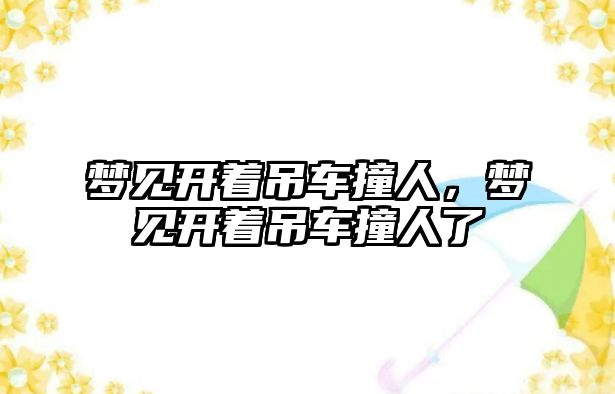 夢見開著吊車撞人，夢見開著吊車撞人了