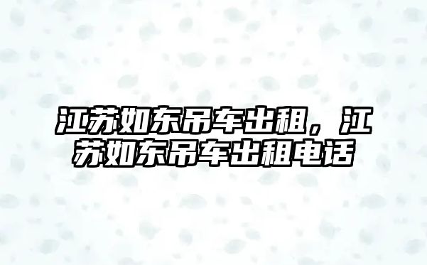 江蘇如東吊車出租，江蘇如東吊車出租電話