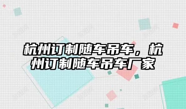 杭州訂制隨車吊車，杭州訂制隨車吊車廠家