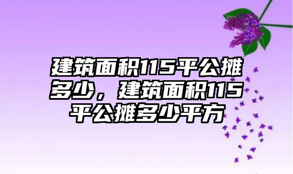 建筑面積115平公攤多少，建筑面積115平公攤多少平方