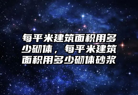 每平米建筑面積用多少砌體，每平米建筑面積用多少砌體砂漿