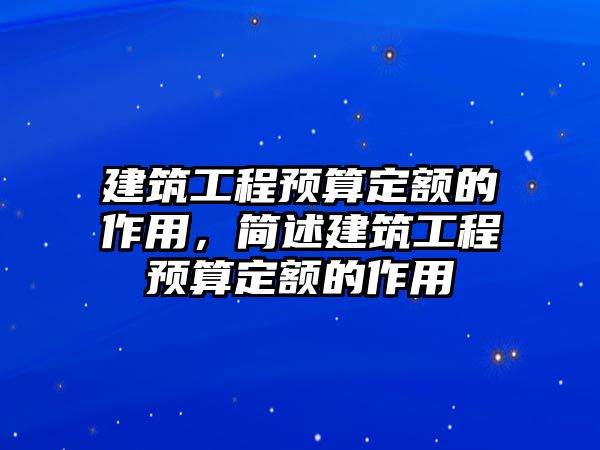 建筑工程預(yù)算定額的作用，簡述建筑工程預(yù)算定額的作用