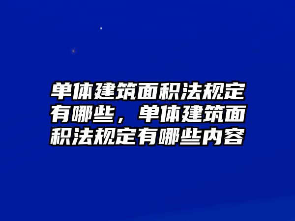 單體建筑面積法規(guī)定有哪些，單體建筑面積法規(guī)定有哪些內(nèi)容