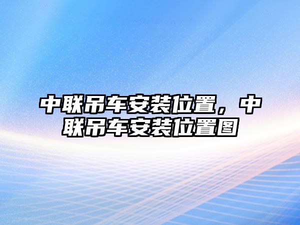 中聯(lián)吊車安裝位置，中聯(lián)吊車安裝位置圖