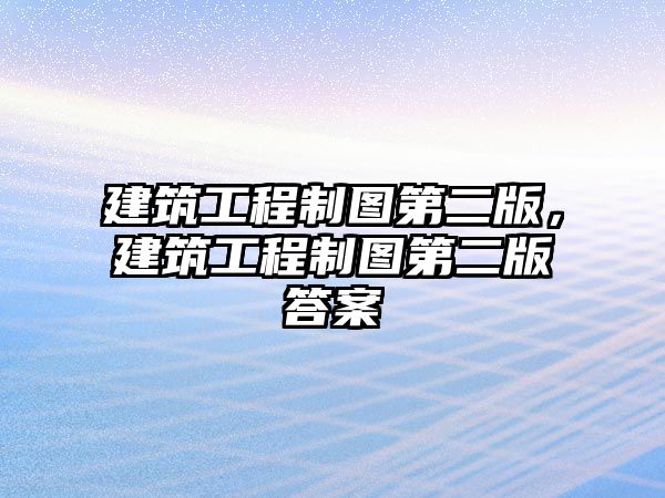 建筑工程制圖第二版，建筑工程制圖第二版答案