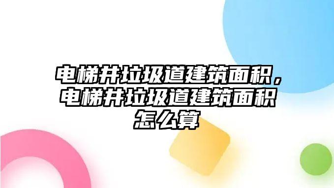 電梯井垃圾道建筑面積，電梯井垃圾道建筑面積怎么算