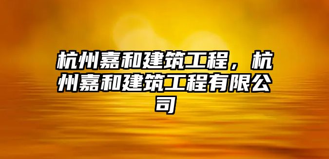 杭州嘉和建筑工程，杭州嘉和建筑工程有限公司