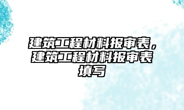 建筑工程材料報審表，建筑工程材料報審表填寫