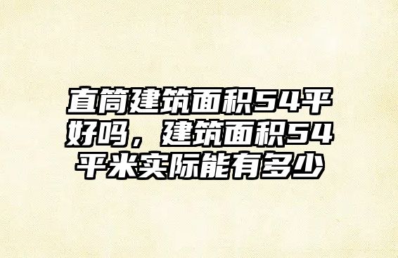 直筒建筑面積54平好嗎，建筑面積54平米實際能有多少