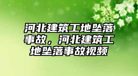 河北建筑工地墜落事故，河北建筑工地墜落事故視頻