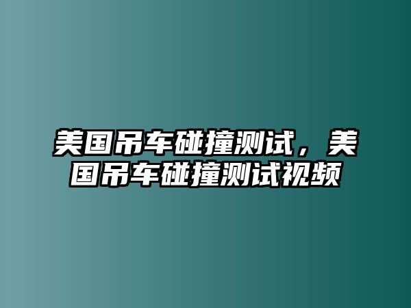 美國吊車碰撞測試，美國吊車碰撞測試視頻