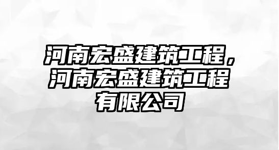 河南宏盛建筑工程，河南宏盛建筑工程有限公司