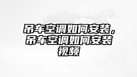 吊車空調(diào)如何安裝，吊車空調(diào)如何安裝視頻