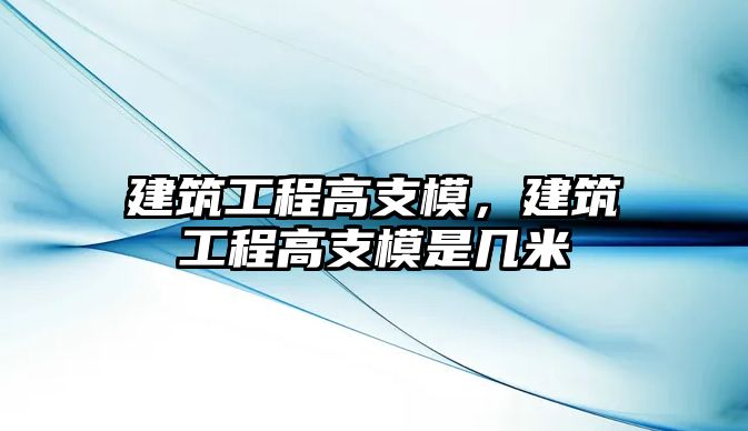 建筑工程高支模，建筑工程高支模是幾米