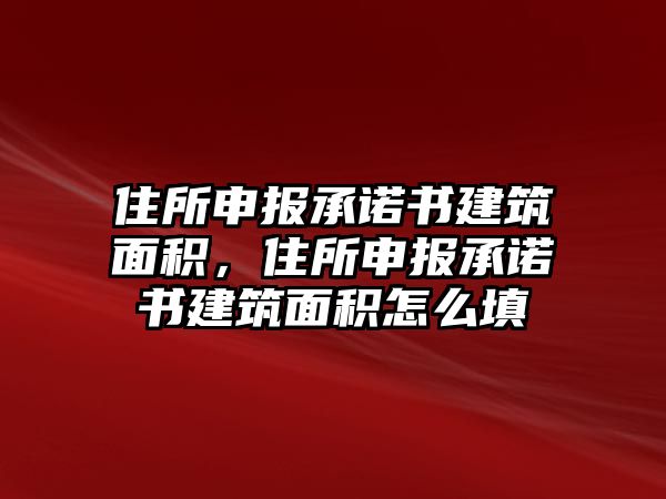 住所申報(bào)承諾書建筑面積，住所申報(bào)承諾書建筑面積怎么填