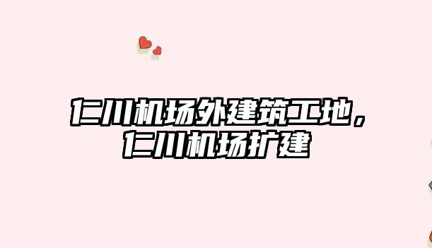 仁川機(jī)場外建筑工地，仁川機(jī)場擴(kuò)建